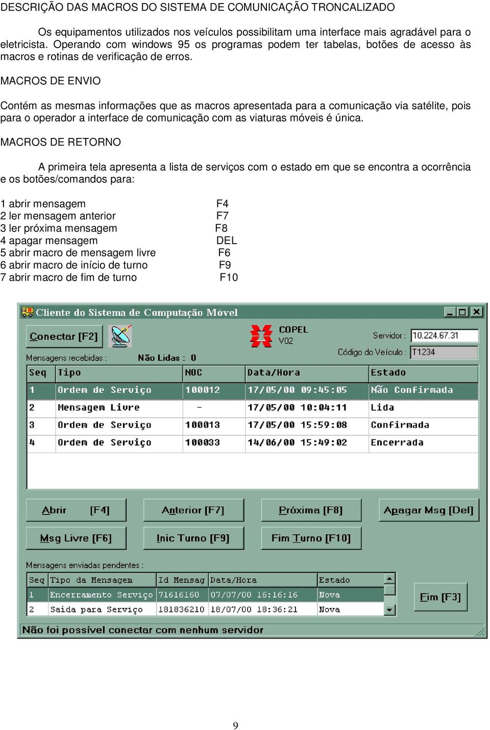 MACROS DE ENVIO Contém as mesmas informações que as macros apresentada para a comunicação via satélite, pois para o operador a interface de comunicação com as viaturas móveis é única.