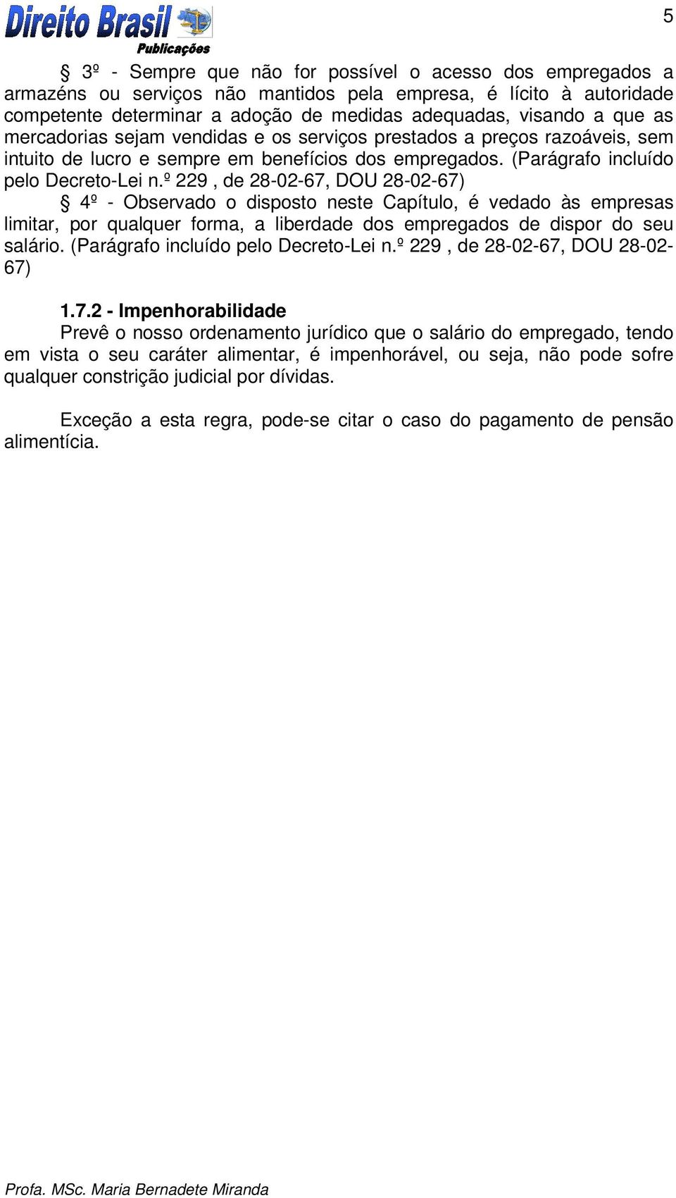 º 229, de 28-02-67, DOU 28-02-67) 4º - Observado o disposto neste Capítulo, é vedado às empresas limitar, por qualquer forma, a liberdade dos empregados de dispor do seu salário.