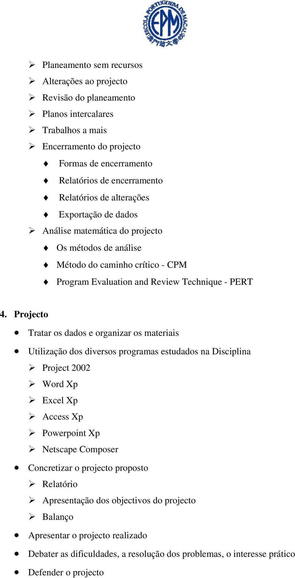 Projecto Tratar os dados e organizar os materiais Utilização dos diversos programas estudados na Disciplina Project 2002 Word Xp Excel Xp Access Xp Powerpoint Xp Netscape Composer