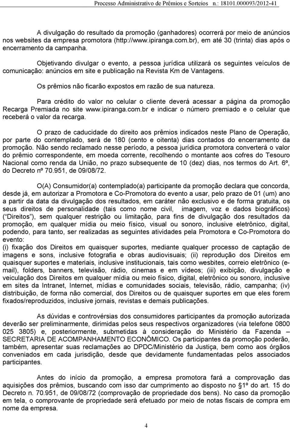 Objetivando divulgar o evento, a pessoa jurídica utilizará os seguintes veículos de comunicação: anúncios em site e publicação na Revista Km de Vantagens.