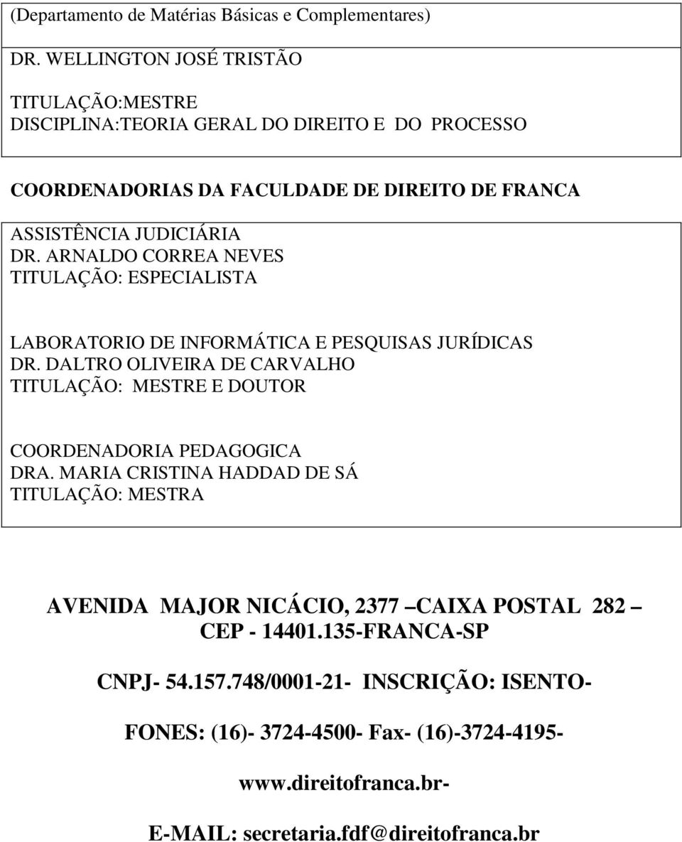 ARNALDO CORREA NEVES TITULAÇÃO: ESPECIALISTA LABORATORIO DE INFORMÁTICA E PESQUISAS JURÍDICAS DR.