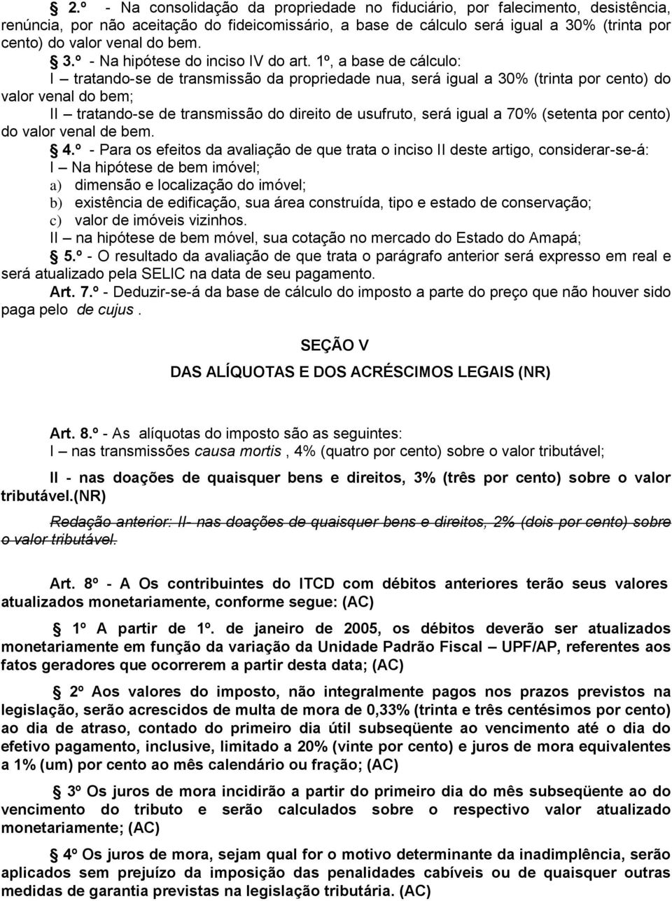 1º, a base de cálculo: I tratando-se de transmissão da propriedade nua, será igual a 30% (trinta por cento) do valor venal do bem; II tratando-se de transmissão do direito de usufruto, será igual a