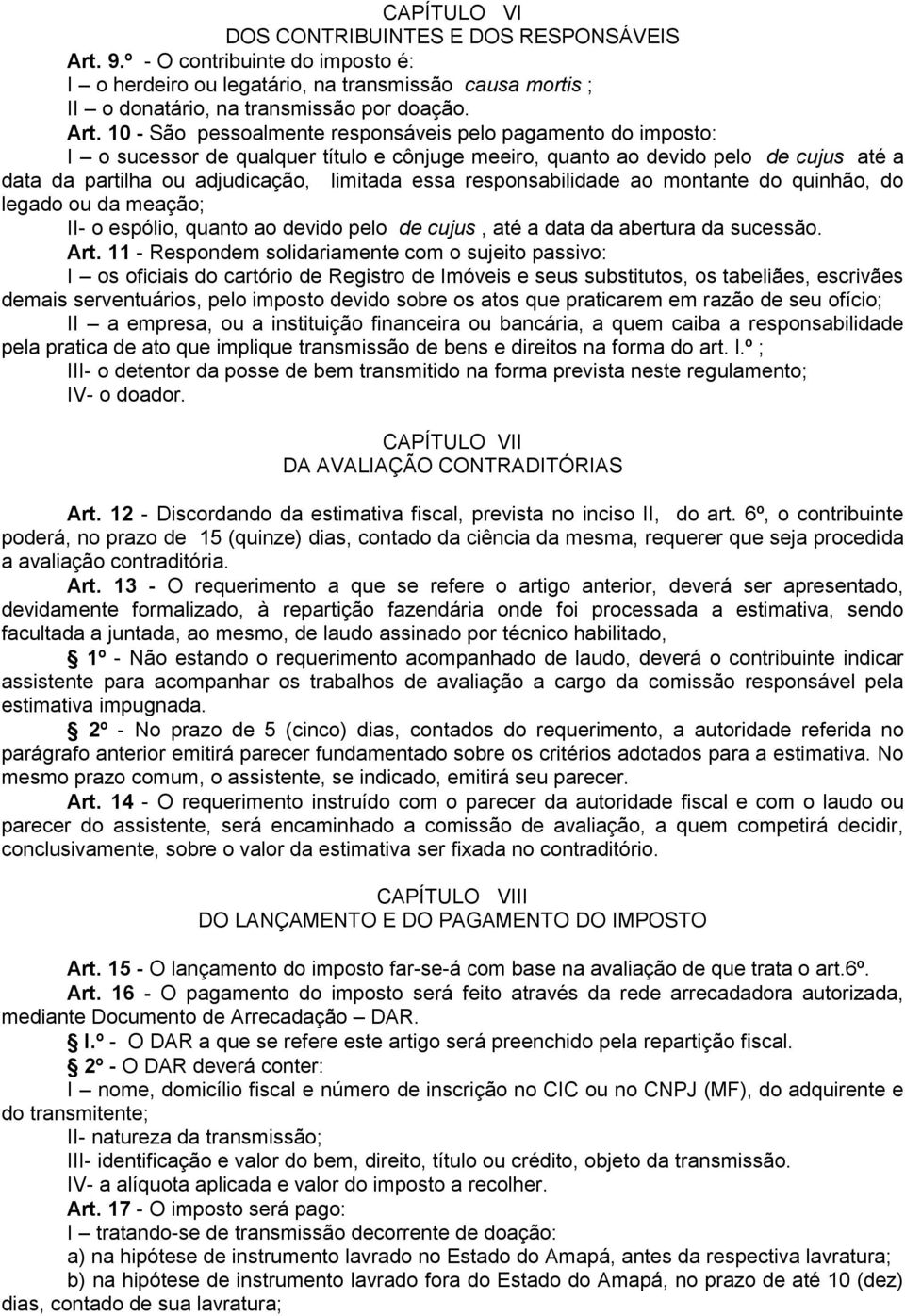 10 - São pessoalmente responsáveis pelo pagamento do imposto: I o sucessor de qualquer título e cônjuge meeiro, quanto ao devido pelo de cujus até a data da partilha ou adjudicação, limitada essa