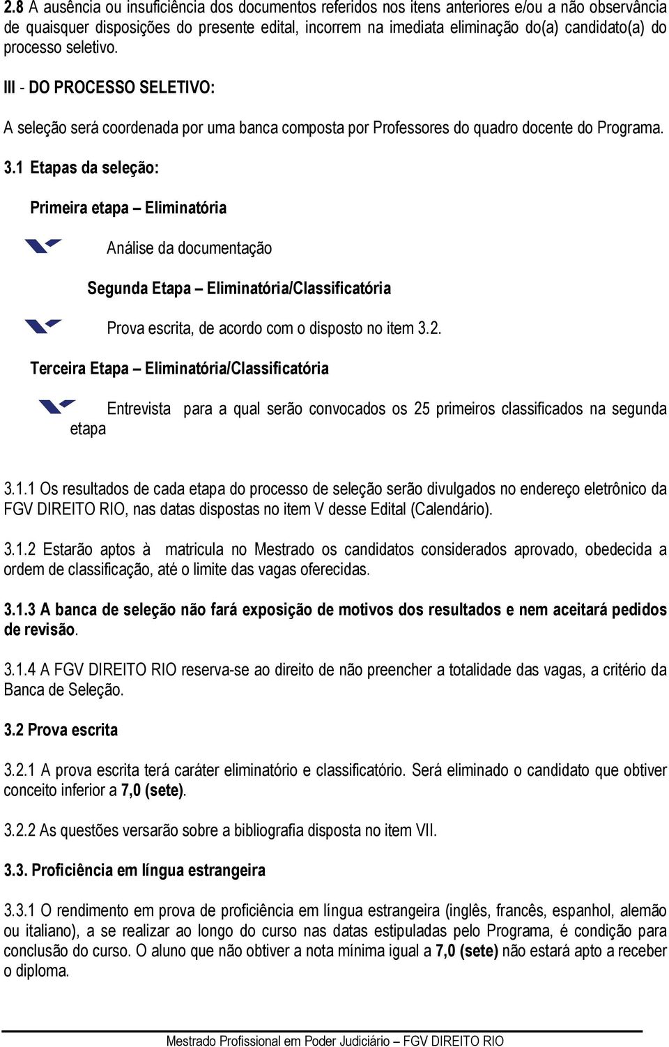 1 Etapas da seleção: Primeira etapa Eliminatória Análise da documentação Segunda Etapa Eliminatória/Classificatória Prova escrita, de acordo com o disposto no item 3.2.