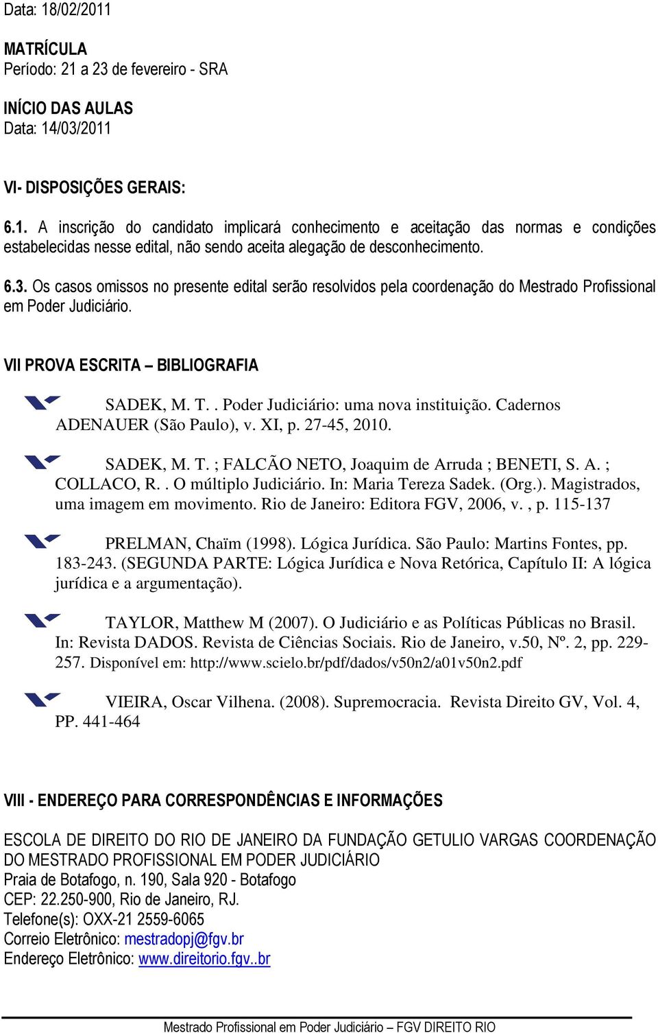 . Poder Judiciário: uma nova instituição. Cadernos ADENAUER (São Paulo), v. XI, p. 27-45, 2010. SADEK, M. T. ; FALCÃO NETO, Joaquim de Arruda ; BENETI, S. A. ; COLLACO, R.. O múltiplo Judiciário.