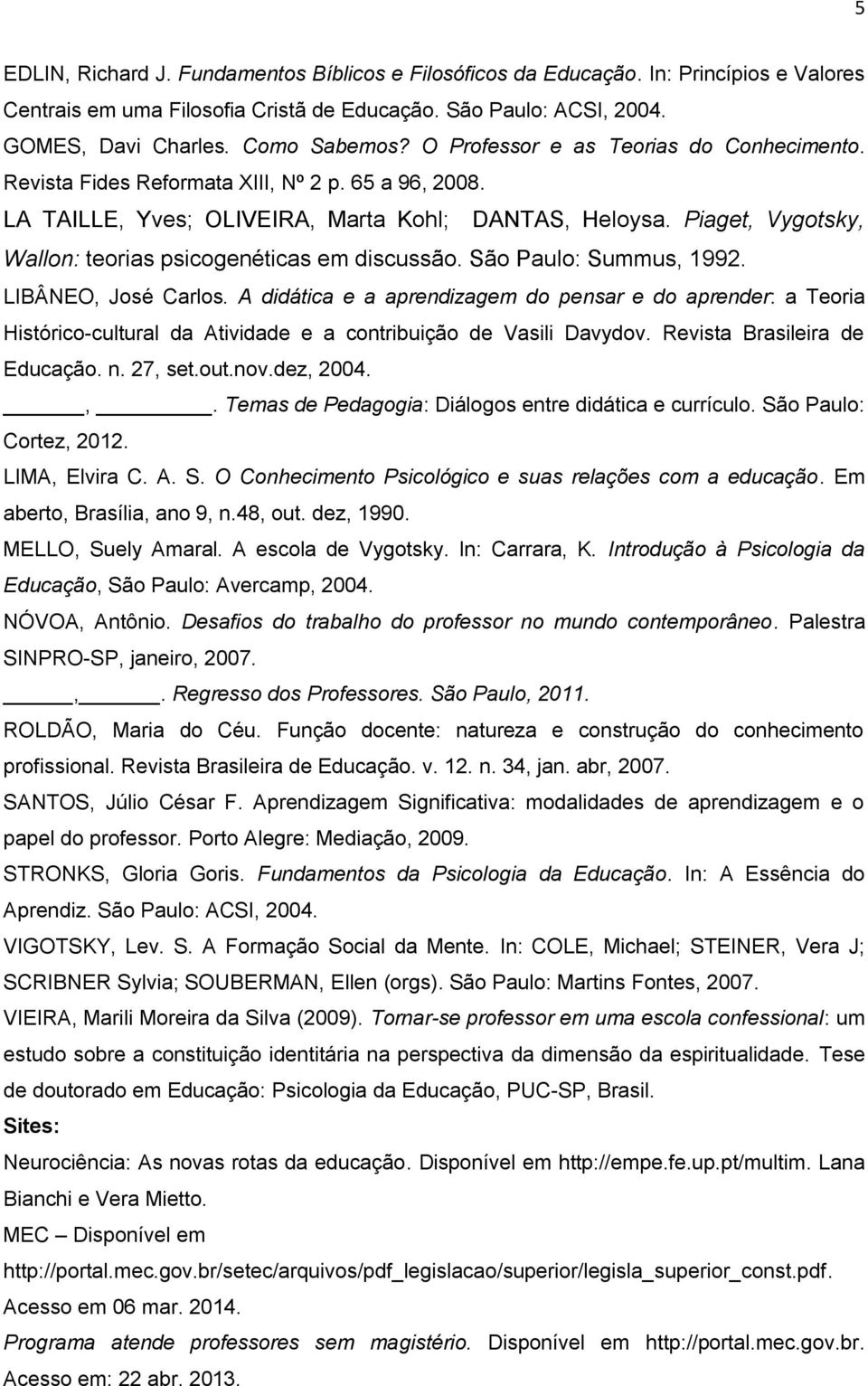 Piaget, Vygotsky, Wallon: teorias psicogenéticas em discussão. São Paulo: Summus, 1992. LIBÂNEO, José Carlos.