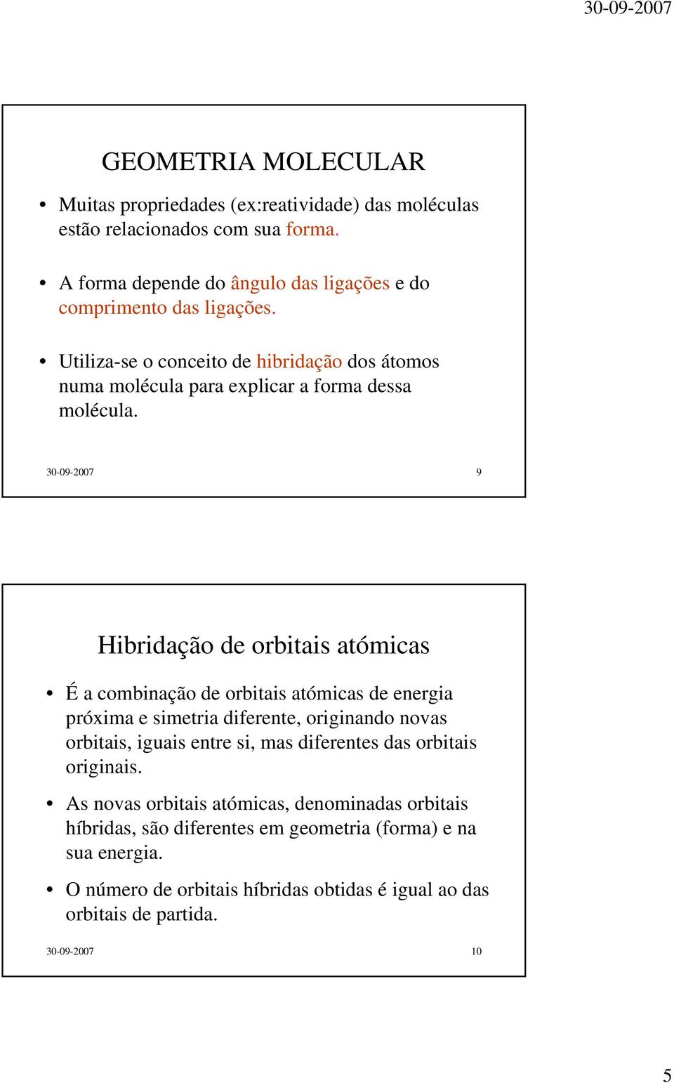 30-09-2007 9 ibridação de orbitais atómicas É a combinação de orbitais atómicas de energia próxima e simetria diferente, originando novas orbitais, iguais entre si, mas