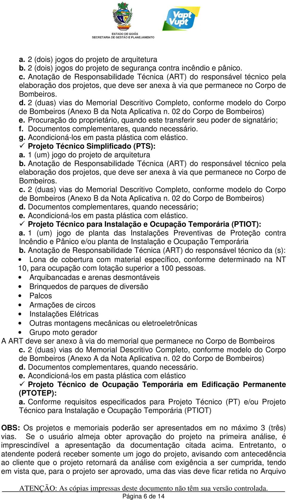 02 do Corpo de Bombeiros) e. Procuração do proprietário, quando este transferir seu poder de signatário; f. Documentos complementares, quando necessário. g.