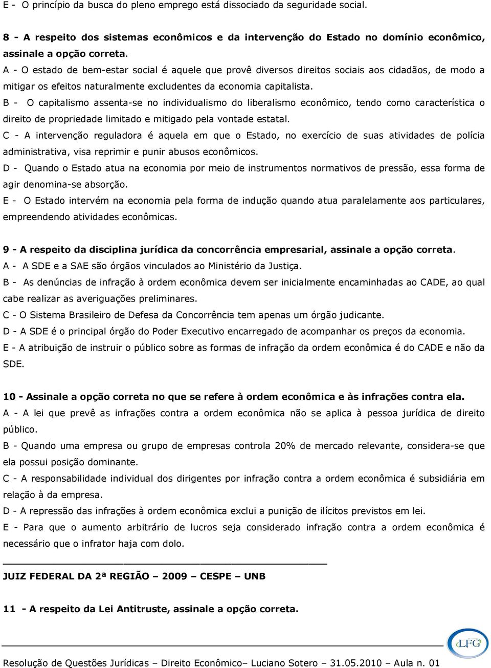 A - O estado de bem-estar social é aquele que provê diversos direitos sociais aos cidadãos, de modo a mitigar os efeitos naturalmente excludentes da economia capitalista.