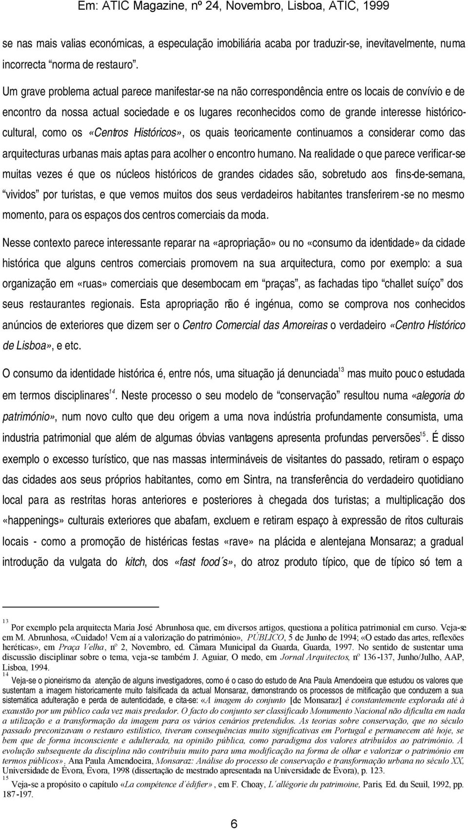 históricocultural, como os «Centros Históricos», os quais teoricamente continuamos a considerar como das arquitecturas urbanas mais aptas para acolher o encontro humano.