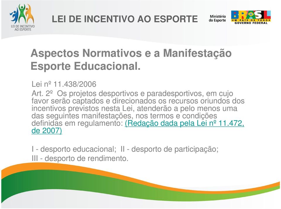 incentivos previstos nesta Lei, atenderão a pelo menos uma das seguintes manifestações, nos termos e condições