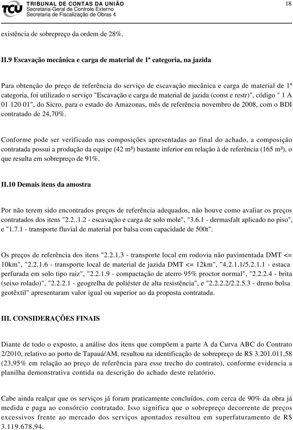 "Escavação e carga de material de jazida (const e restr)", código " 1 A 01 120 01", do Sicro, para o estado do Amazonas, mês de referência novembro de 2008, com o BDI contratado de 24,70%.