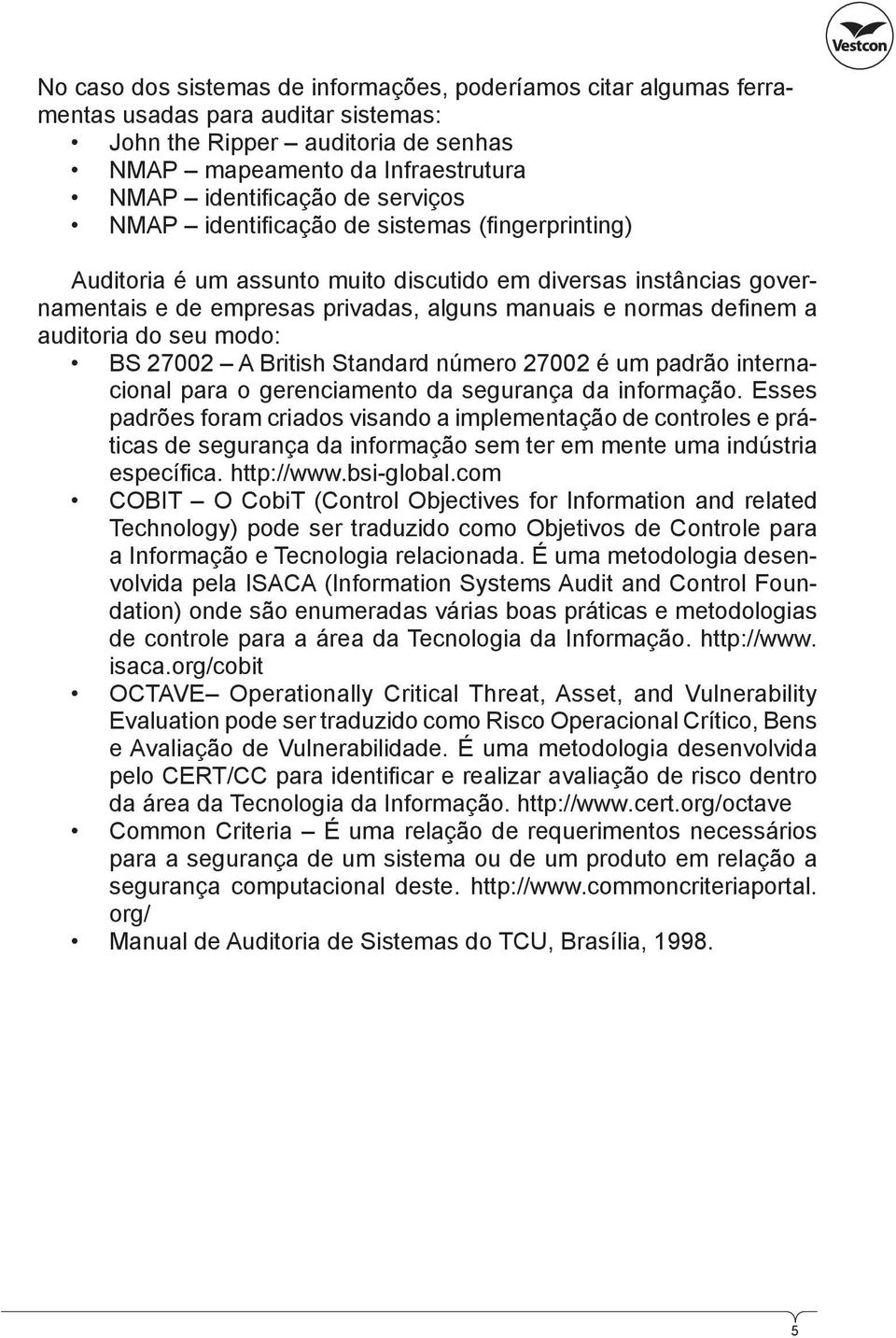 auditoria do seu modo: BS 27002 A British Standard número 27002 é um padrão internacional para o gerenciamento da segurança da informação.