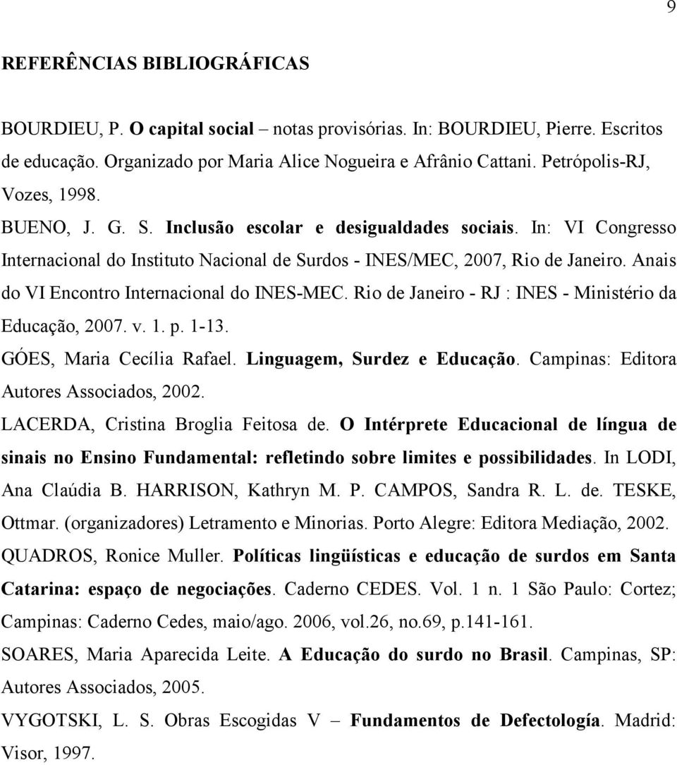 Anais do VI Encontro Internacional do INES-MEC. Rio de Janeiro - RJ : INES - Ministério da Educação, 2007. v. 1. p. 1-13. GÓES, Maria Cecília Rafael. Linguagem, Surdez e Educação.