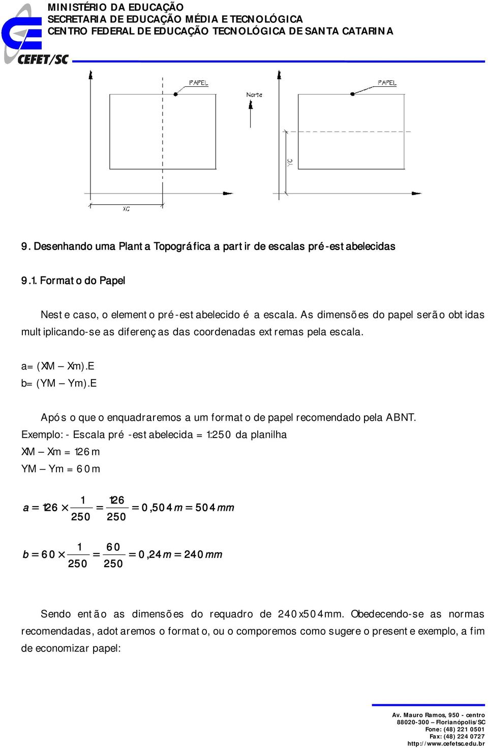 E Após o que o enquadraremos a um formato de papel recomendado pela ABNT.