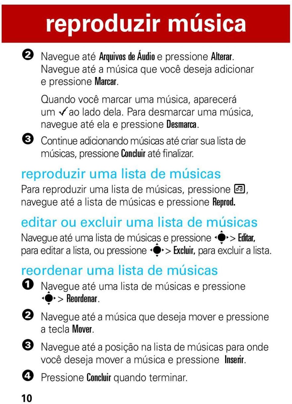 reproduzir uma lista de músicas Para reproduzir uma lista de músicas, pressione [, navegue até a lista de músicas e pressione Reprod.