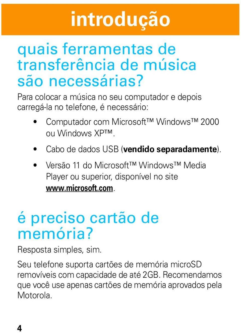 Cabo de dados USB (vendido separadamente). Versão 11 do Microsoft Windows Media Player ou superior, disponível no site www.microsoft.com.