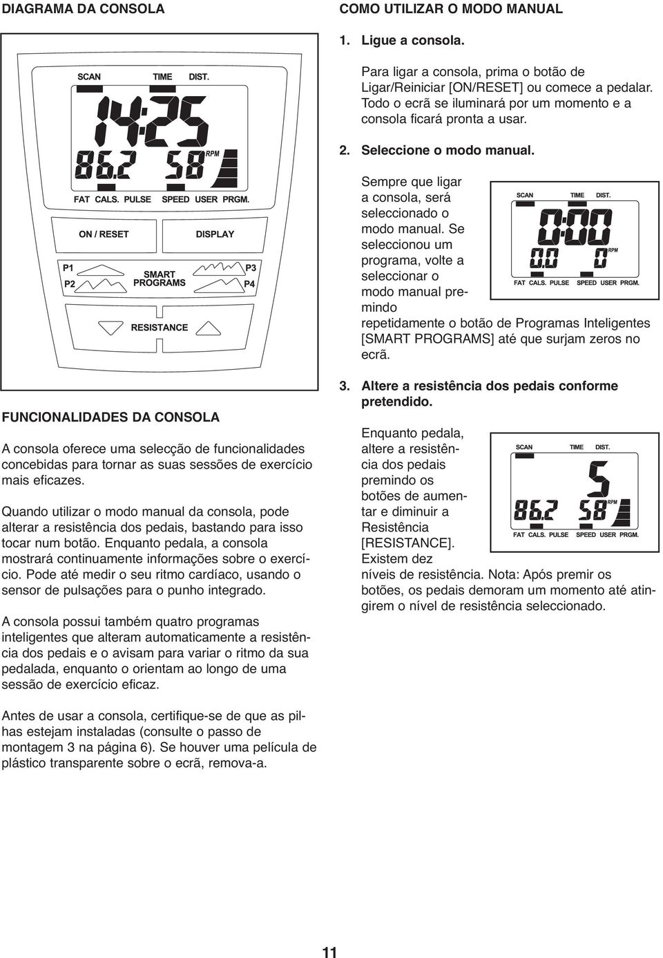 Se seleccionou um programa, volte a seleccionar o modo manual premindo repetidamente o botão de Programas Inteligentes [SMART PROGRAMS] até que surjam zeros no ecrã.