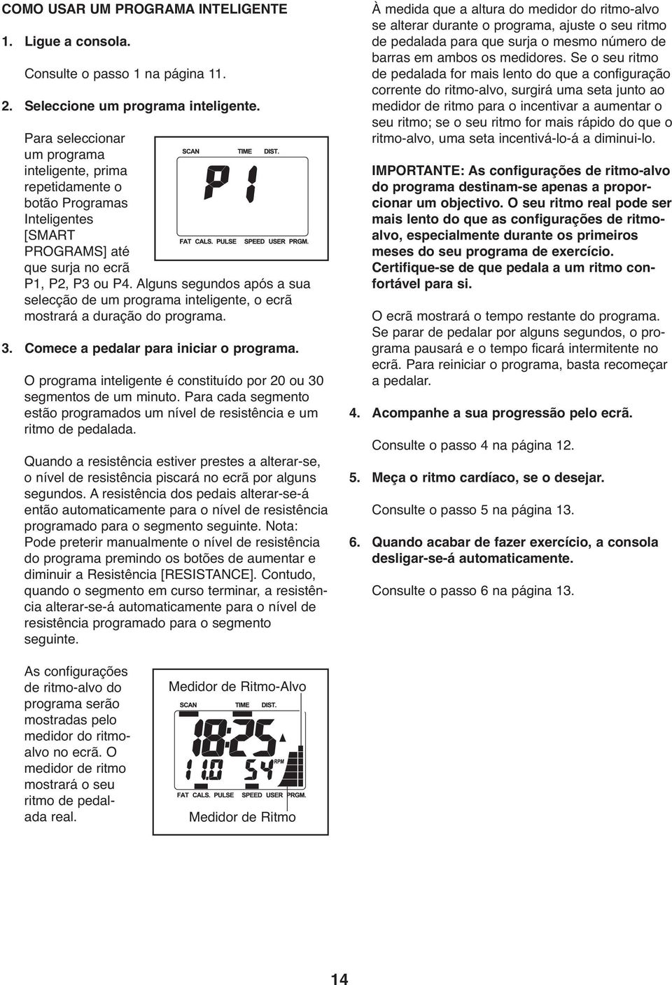 Alguns segundos após a sua selecção de um programa inteligente, o ecrã mostrará a duração do programa. 3. Comece a pedalar para iniciar o programa.