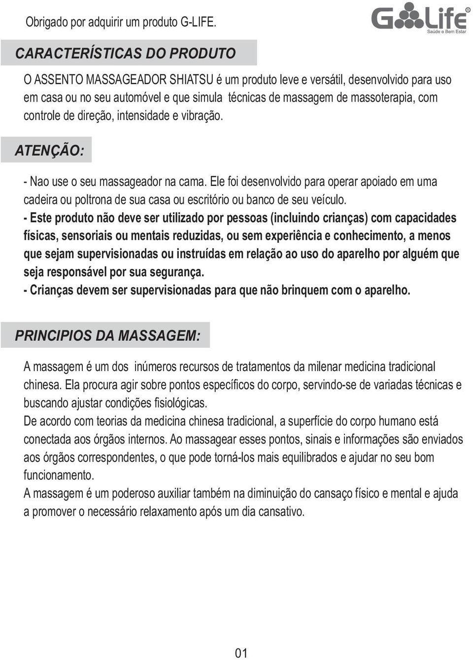 controle de direção, intensidade e vibração. ATENÇÃO: - Nao use o seu massageador na cama.