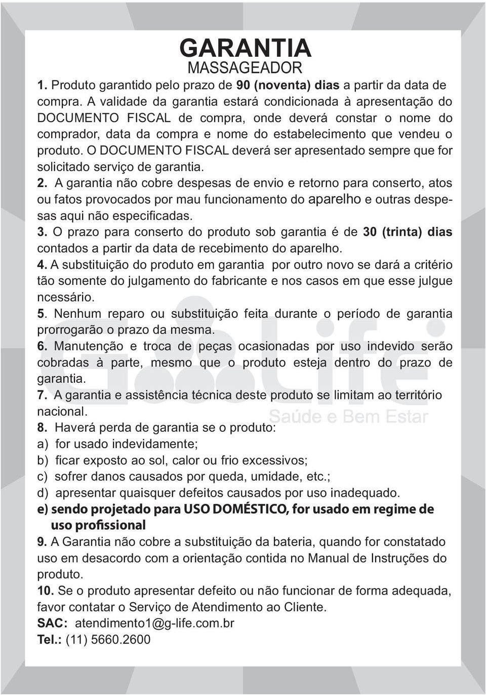 O DOCUMENTO FISCAL deverá ser apresentado sempre que for solicitado serviço de garantia. 2.