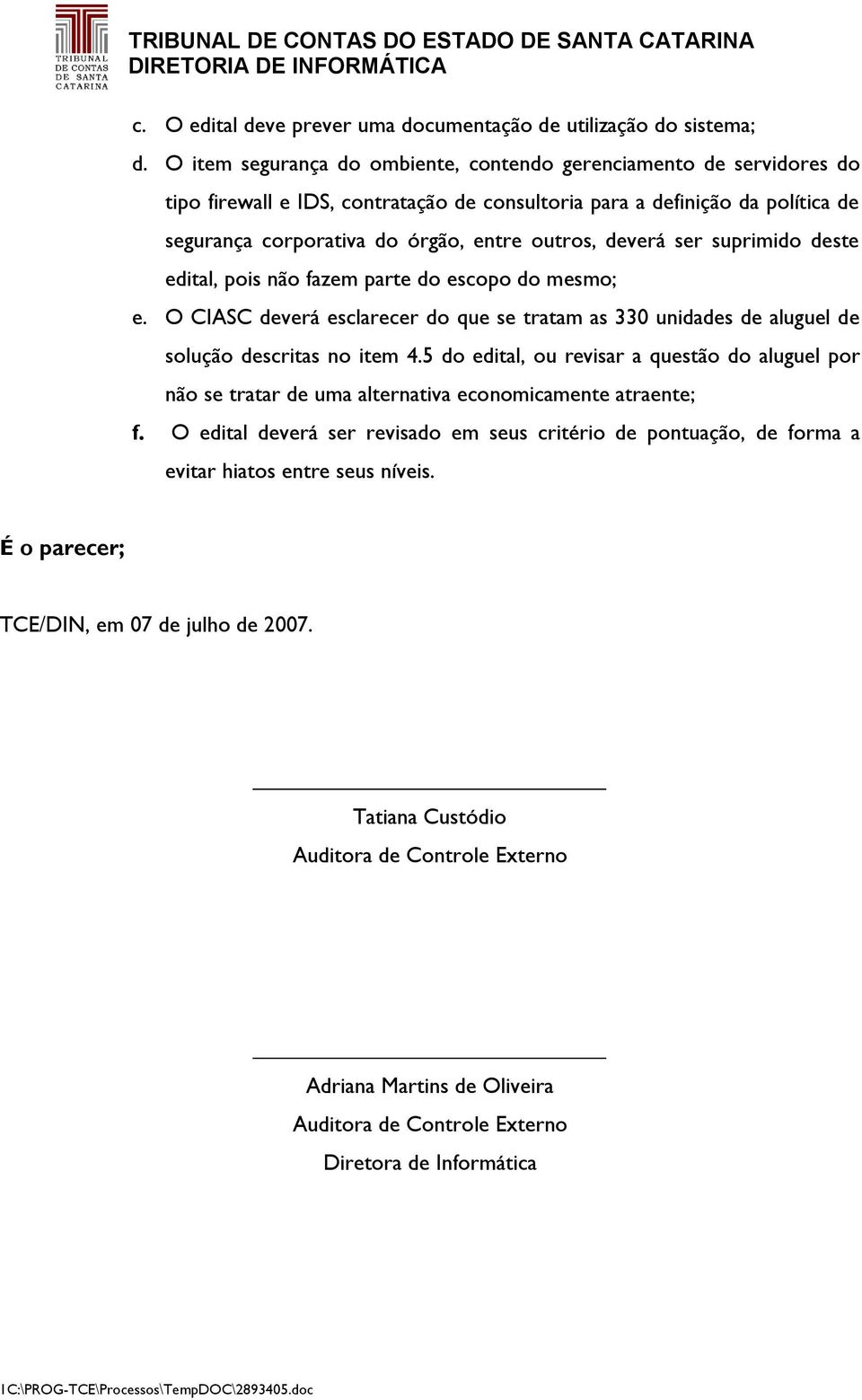 deverá ser suprimido deste edital, pois não fazem parte do escopo do mesmo; e. O CIASC deverá esclarecer do que se tratam as 330 unidades de aluguel de solução descritas no item 4.