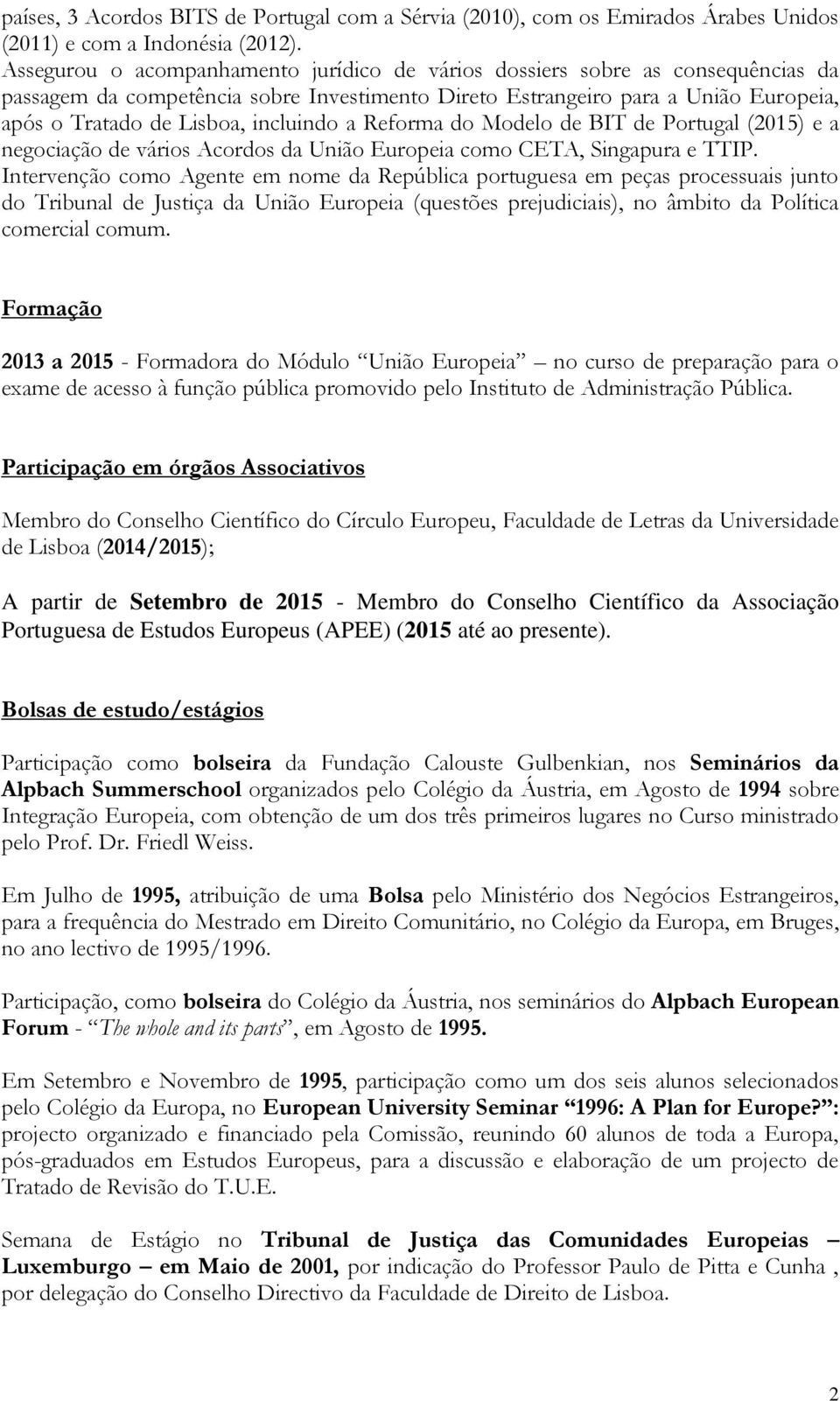 incluindo a Reforma do Modelo de BIT de Portugal (2015) e a negociação de vários Acordos da União Europeia como CETA, Singapura e TTIP.