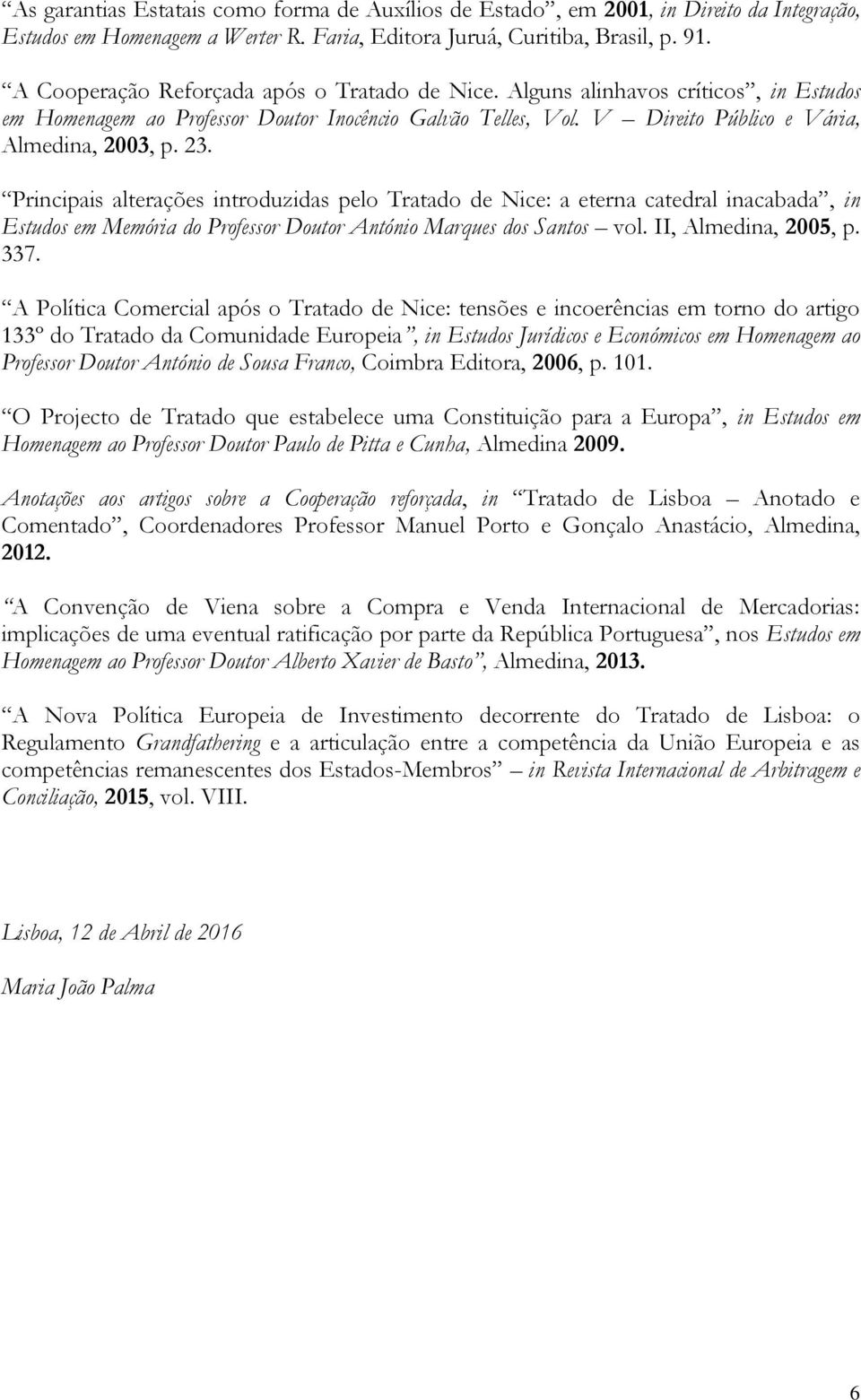 Principais alterações introduzidas pelo Tratado de Nice: a eterna catedral inacabada, in Estudos em Memória do Professor Doutor António Marques dos Santos vol. II, Almedina, 2005, p. 337.