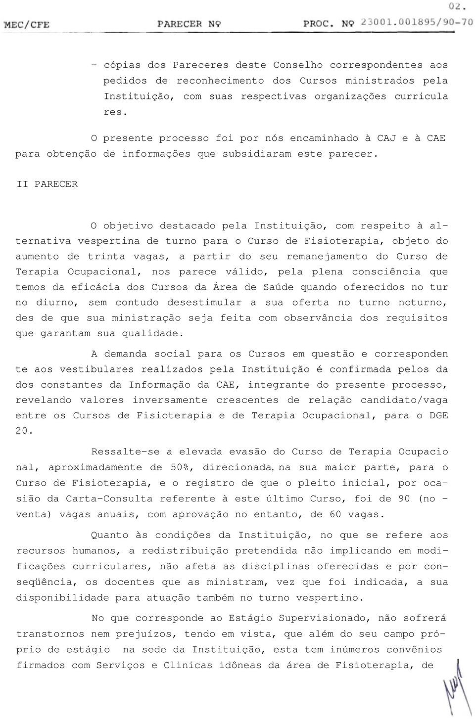 II PARECER O objetivo destacado pela Instituição, com respeito à alternativa vespertina de turno para o Curso de Fisioterapia, objeto do aumento de trinta vagas, a partir do seu remanejamento do