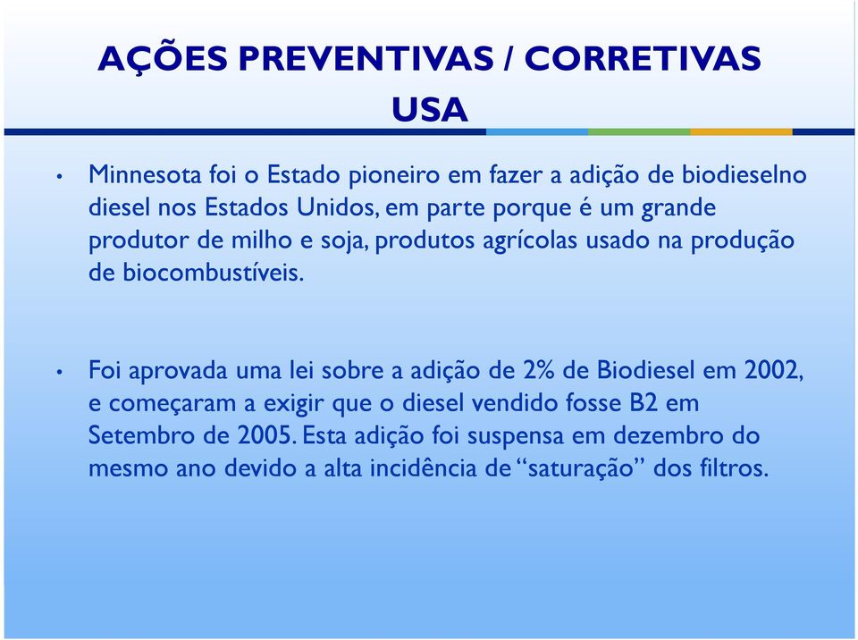 Foi aprovada uma lei sobre a adição de 2% de Biodiesel em 2002, e começaram a exigir que o diesel vendido fosse B2 em