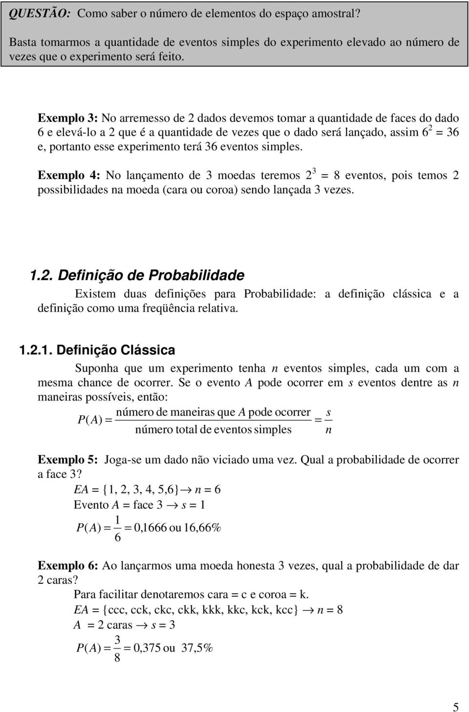 simples. Exemplo : No lançamento de moedas teremos eventos, pois temos possibilidades na moeda (cara ou coroa) sendo lançada vezes.