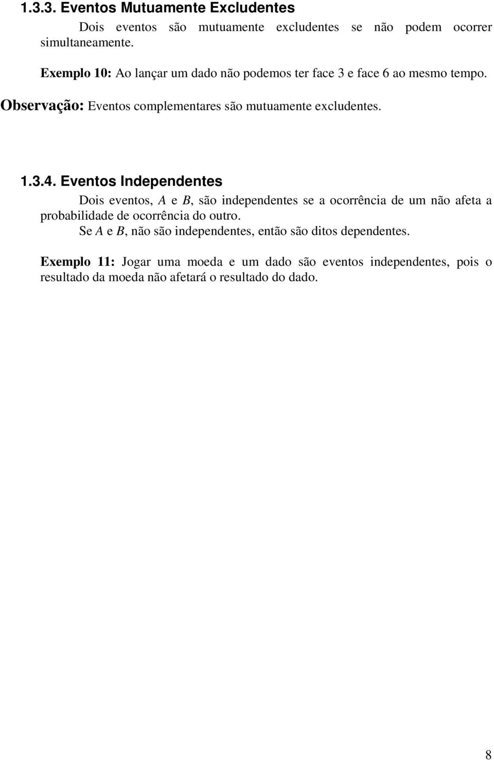 ... Eventos Independentes Dois eventos, A e B, são independentes se a ocorrência de um não afeta a probabilidade de ocorrência do outro.