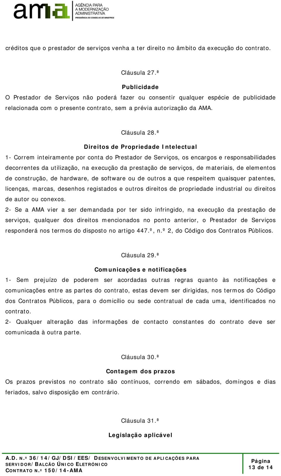 ª Direitos de Propriedade Intelectual 1- Correm inteiramente por conta do Prestador de Serviços, os encargos e responsabilidades decorrentes da utilização, na execução da prestação de serviços, de