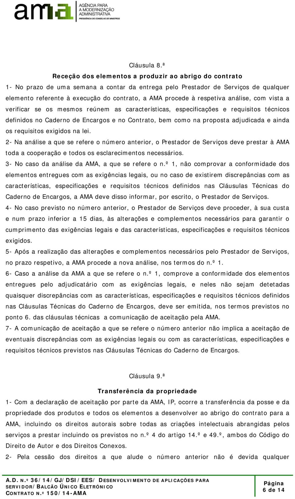 à respetiva análise, com vista a verificar se os mesmos reúnem as características, especificações e requisitos técnicos definidos no Caderno de Encargos e no Contrato, bem como na proposta adjudicada