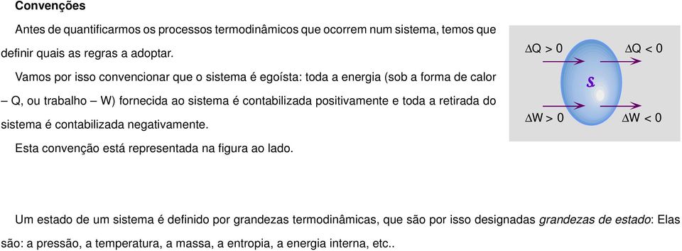 positivamente e toda a retirada do sistema é contabilizada negativamente. Q > 0 Q < 0 S W > 0 W < 0 Esta convenção está representada na figura ao lado.