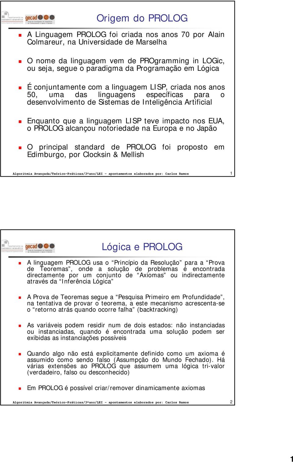 impacto nos EUA, o PROLOG alcançou notoriedade na Europa e no Japão O principal standard de PROLOG foi proposto em Edimburgo, por Clocksin & Mellish 1 Lógica e PROLOG A linguagem PROLOG usa o