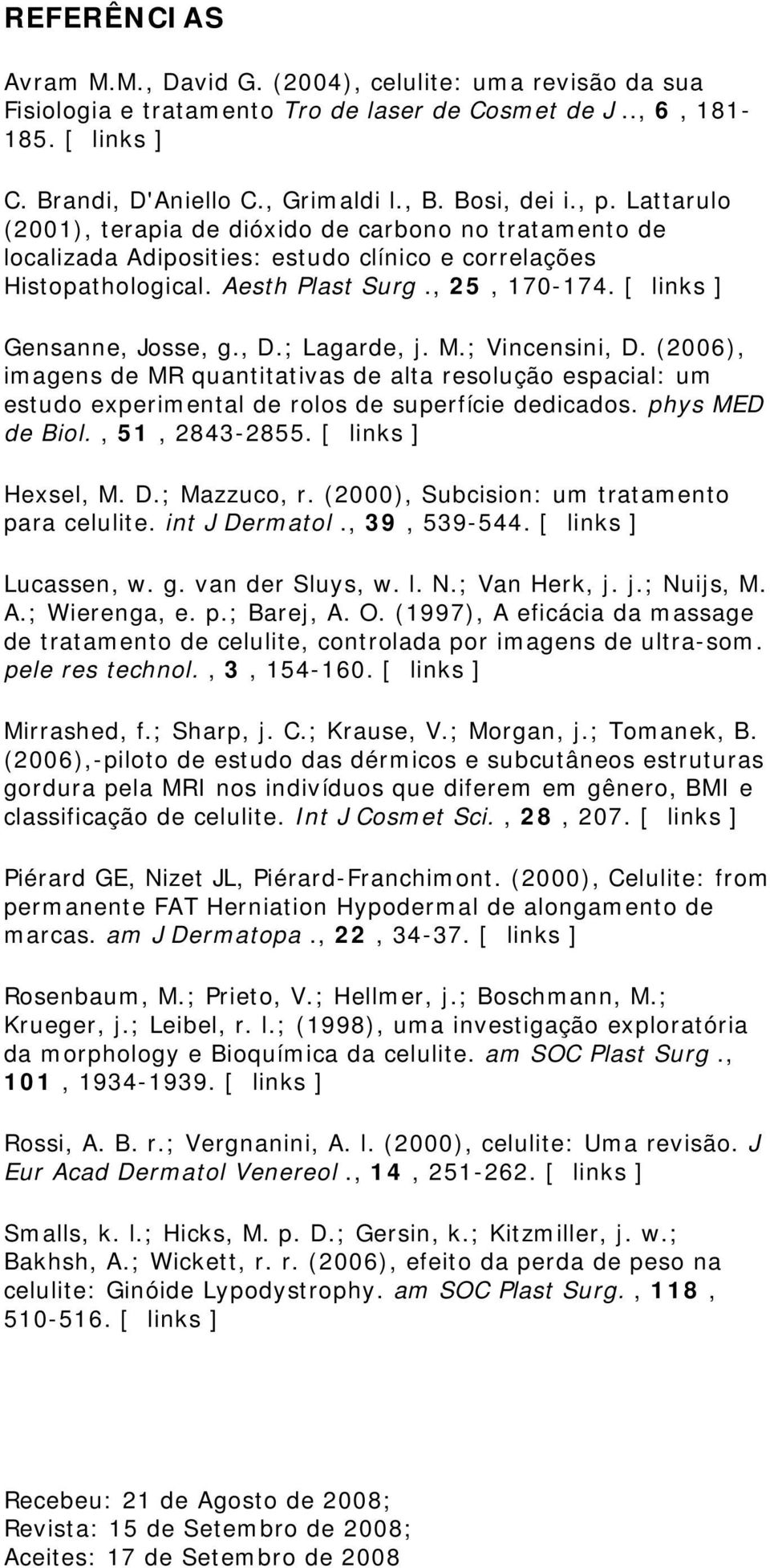 [ links ] Gensanne, Josse, g., D.; Lagarde, j. M.; Vincensini, D. (2006), imagens de MR quantitativas de alta resolução espacial: um estudo experimental de rolos de superfície dedicados.