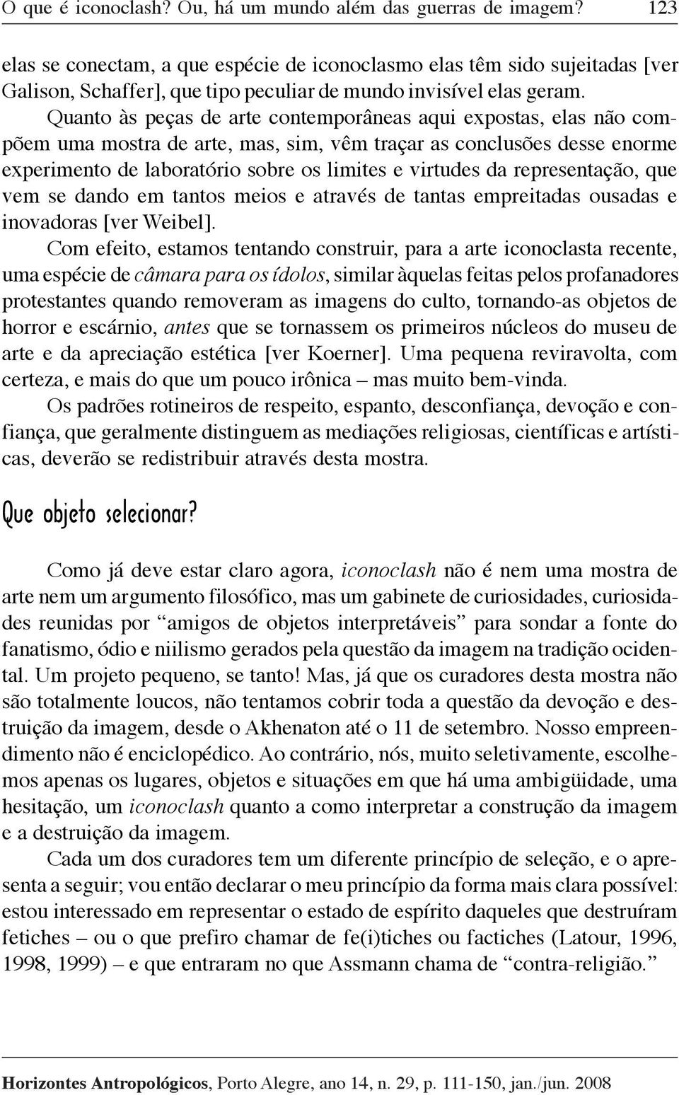 Quanto às peças de arte contemporâneas aqui expostas, elas não compõem uma mostra de arte, mas, sim, vêm traçar as conclusões desse enorme experimento de laboratório sobre os limites e virtudes da