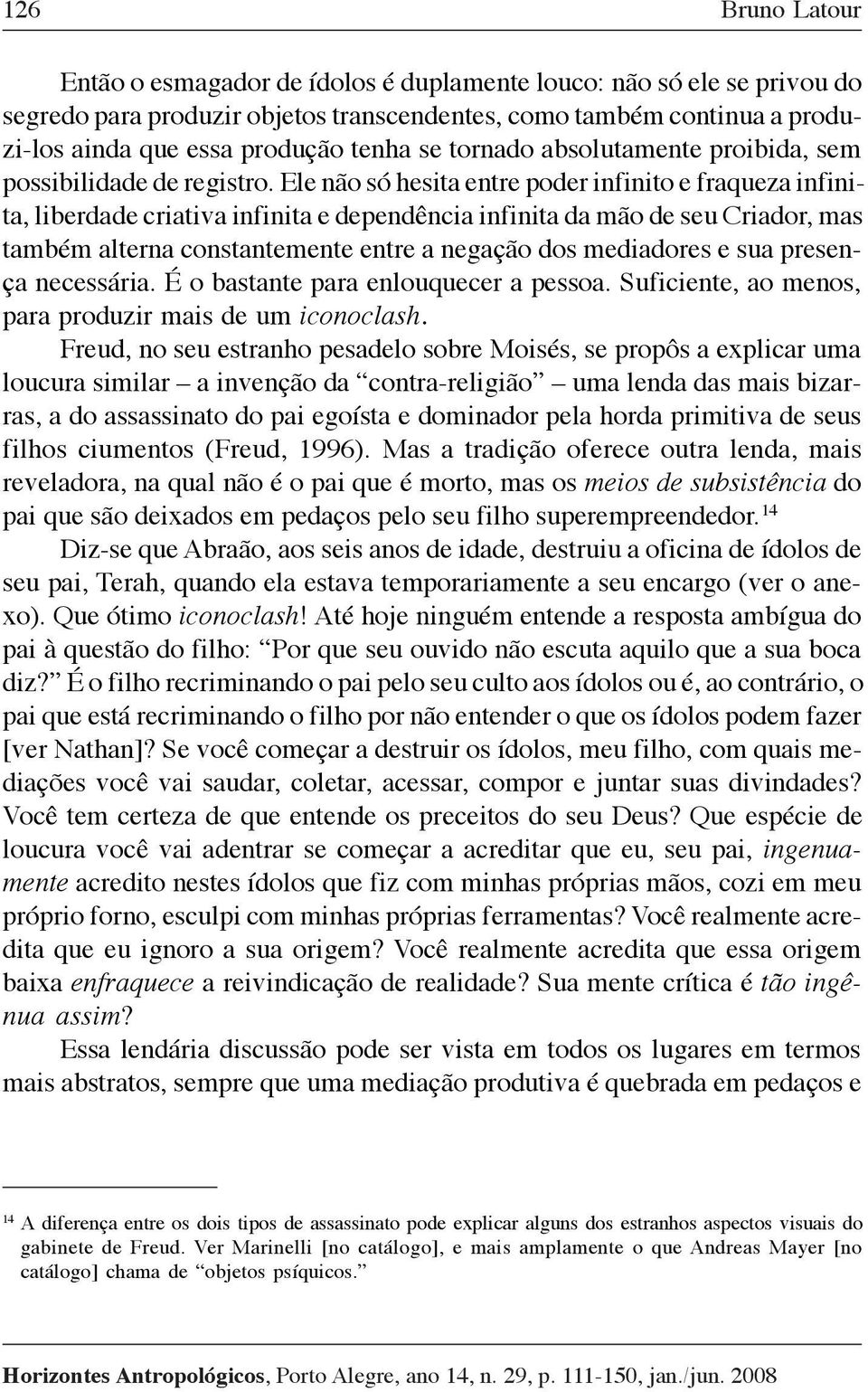 Ele não só hesita entre poder infinito e fraqueza infinita, liberdade criativa infinita e dependência infinita da mão de seu Criador, mas também alterna constantemente entre a negação dos mediadores