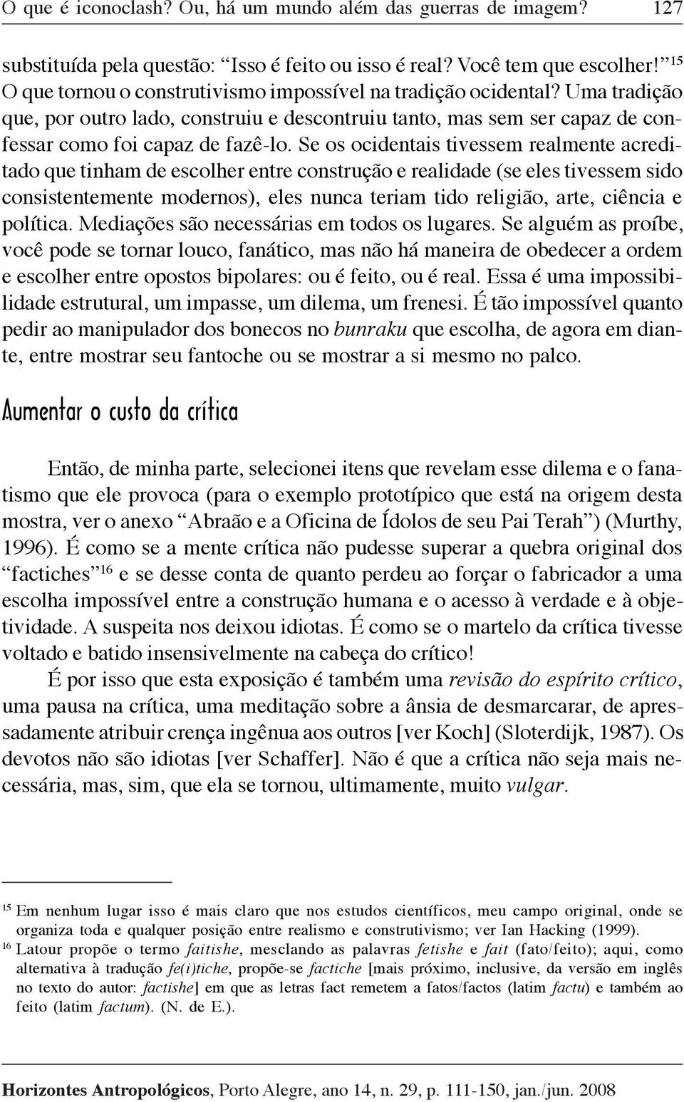 Se os ocidentais tivessem realmente acreditado que tinham de escolher entre construção e realidade (se eles tivessem sido consistentemente modernos), eles nunca teriam tido religião, arte, ciência e