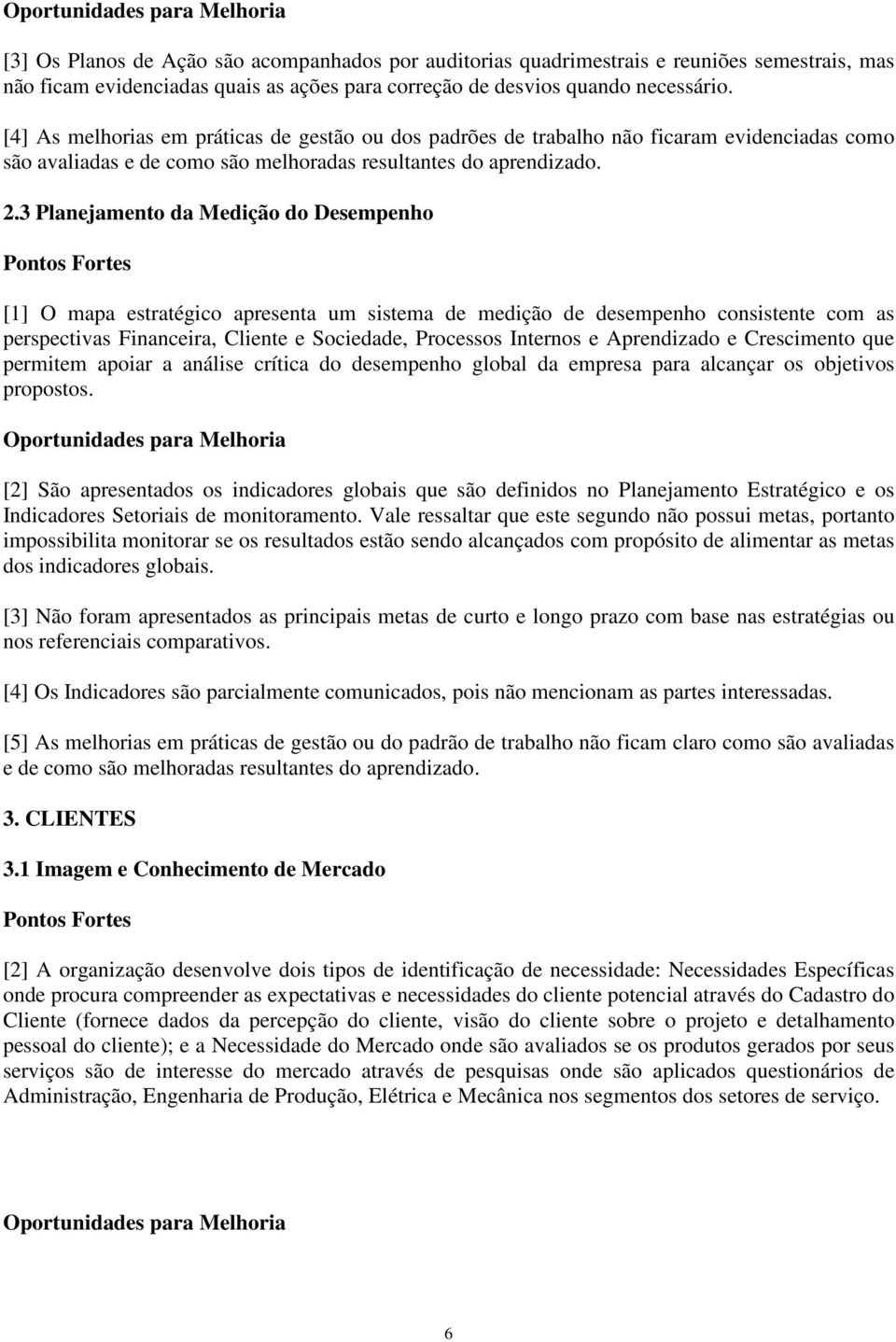 3 Planejamento da Medição do Desempenho [1] O mapa estratégico apresenta um sistema de medição de desempenho consistente com as perspectivas Financeira, Cliente e Sociedade, Processos Internos e