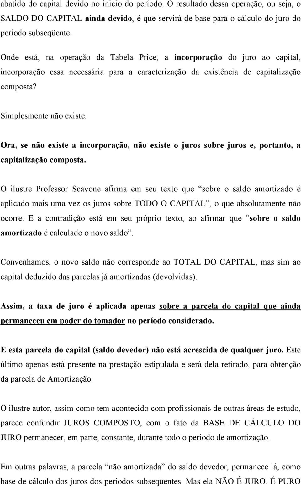 Ora, se não existe a incorporação, não existe o juros sobre juros e, portanto, a capitalização composta.