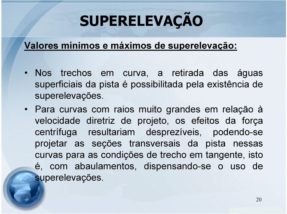 Para curvas com raios muito grandes em relação à velocidade diretriz de projeto, os efeitos da força centrífuga