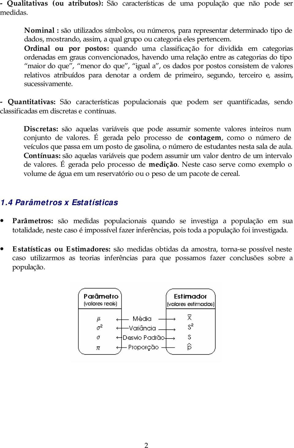 Ordal ou por postos: quado uma classfcação for dvdda em categoras ordeadas em graus covecoados, havedo uma relação etre as categoras do tpo maor do que, meor do que, gual a, os dados por postos