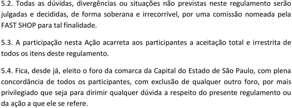 A participação nesta Ação acarreta aos participantes a aceitação total e irrestrita de todos os itens deste regulamento. 5.4.