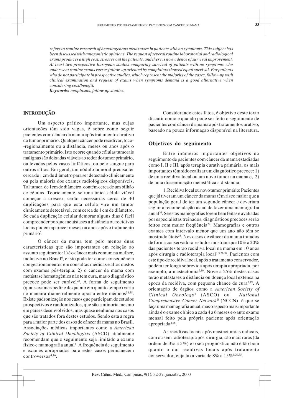 The request of several routine laboratorial and radiological exams produces a high cost, stresses out the patients, and there is no evidence of survival improvement.