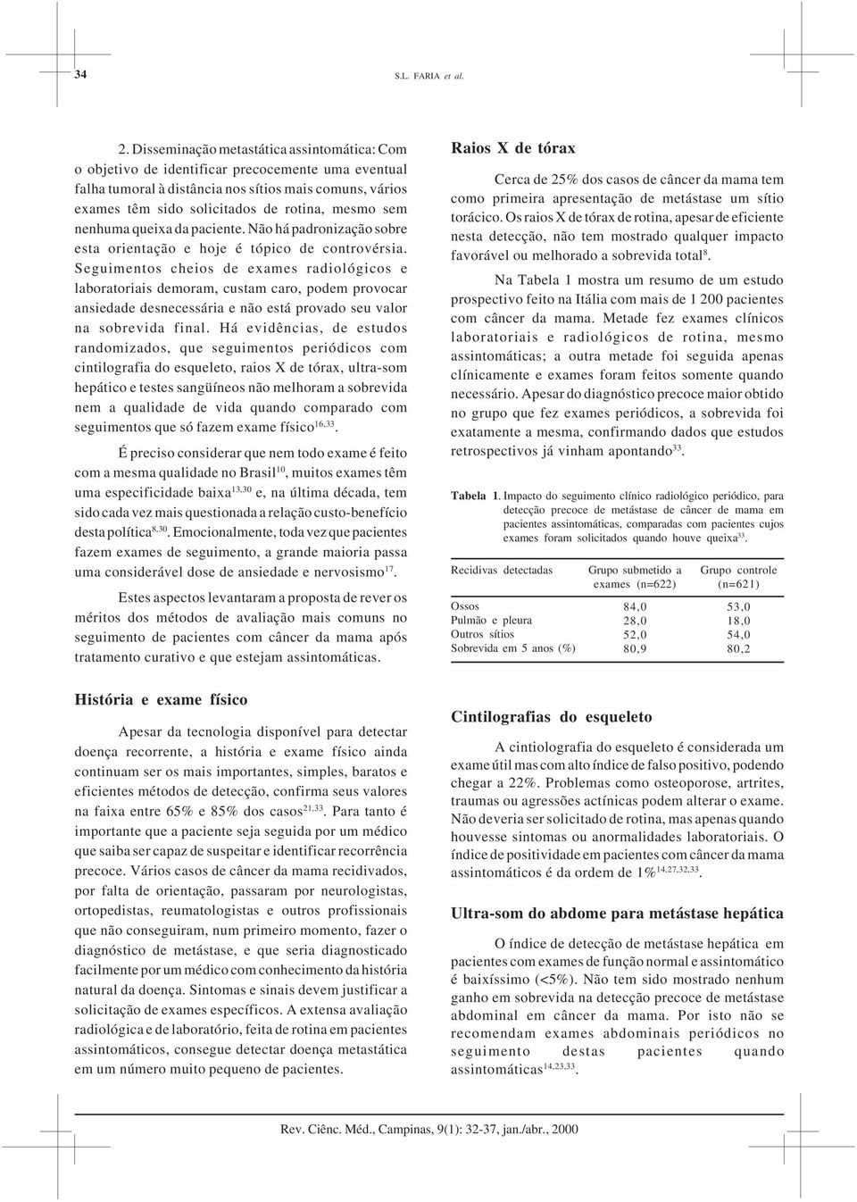 sem nenhuma queixa da paciente. Não há padronização sobre esta orientação e hoje é tópico de controvérsia.