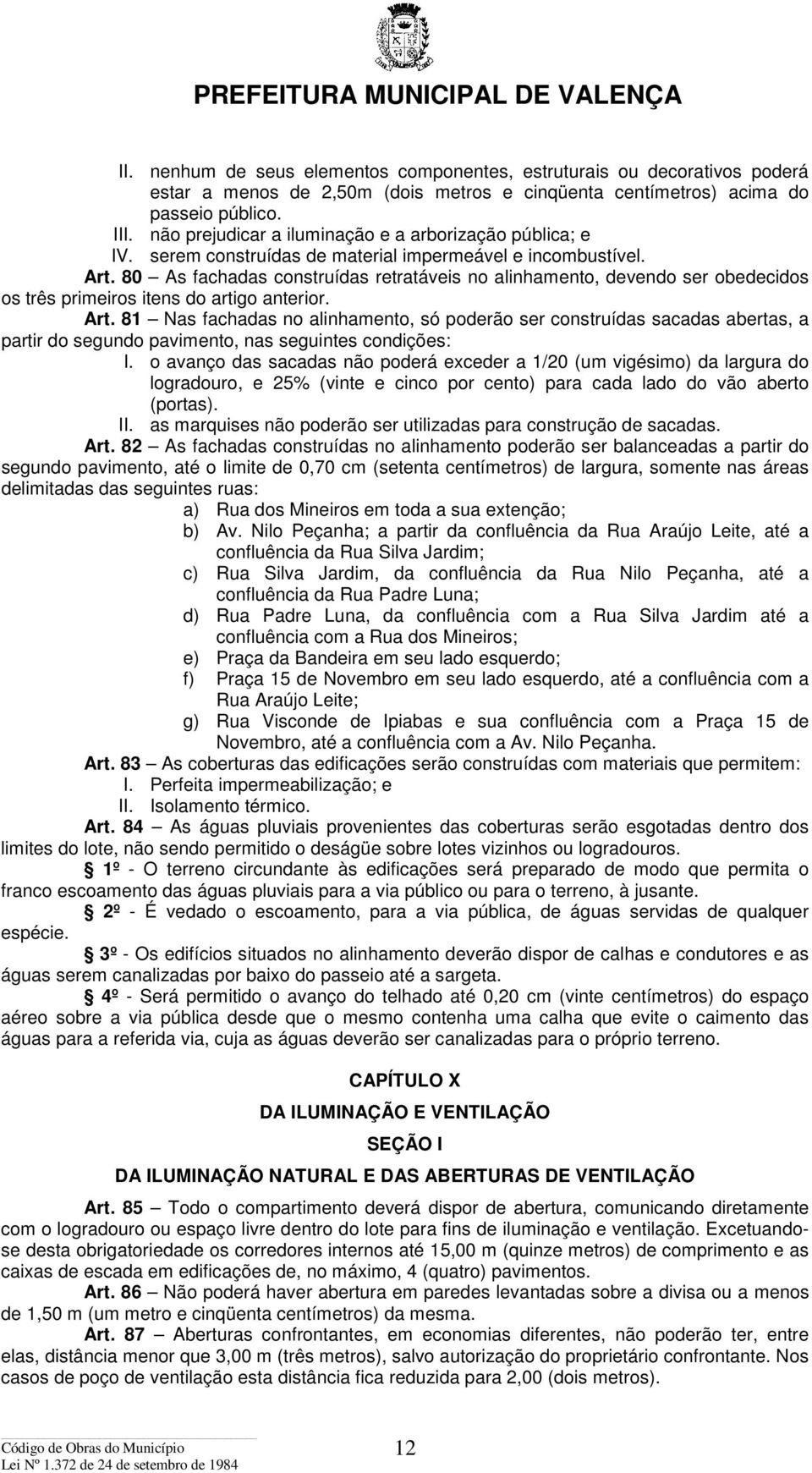 80 As fachadas construídas retratáveis no alinhamento, devendo ser obedecidos os três primeiros itens do artigo anterior. Art.