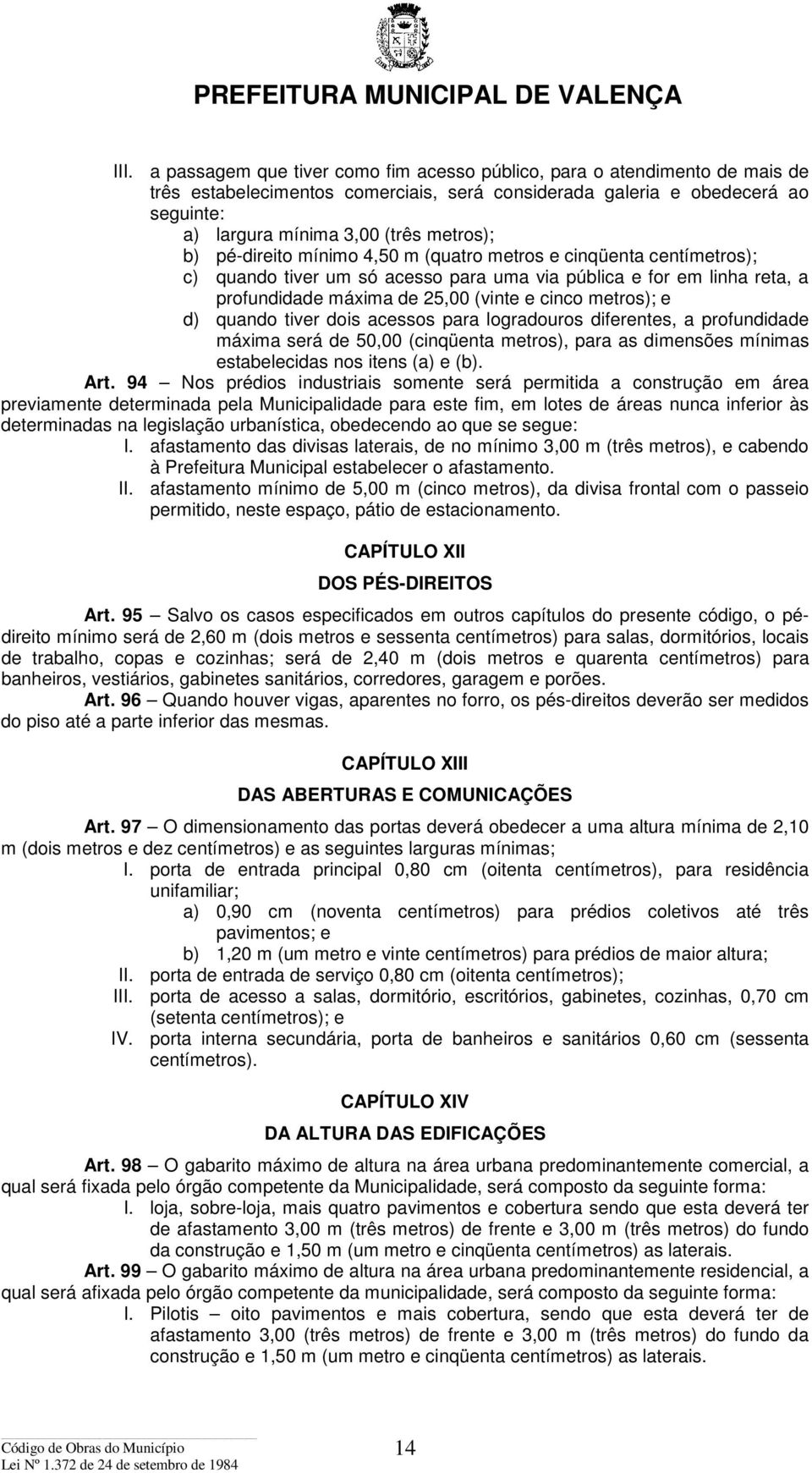 metros); e d) quando tiver dois acessos para logradouros diferentes, a profundidade máxima será de 50,00 (cinqüenta metros), para as dimensões mínimas estabelecidas nos itens (a) e (b). Art.