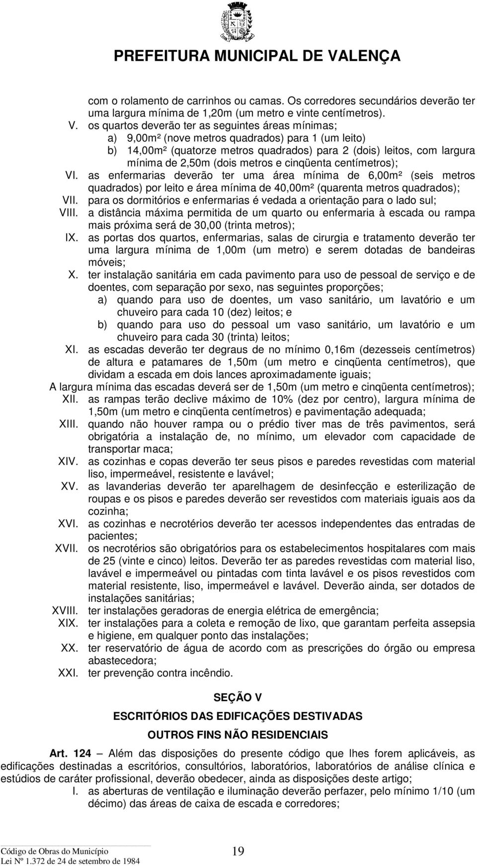 metros e cinqüenta centímetros); VI. as enfermarias deverão ter uma área mínima de 6,00m² (seis metros quadrados) por leito e área mínima de 40,00m² (quarenta metros quadrados); VII.